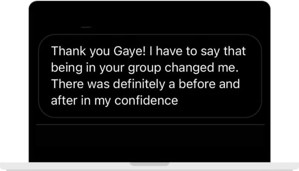 A message on a laptop: Thank you Gaye, I have to say that being in your group changed me. There was definitely a before and after in my confidence.