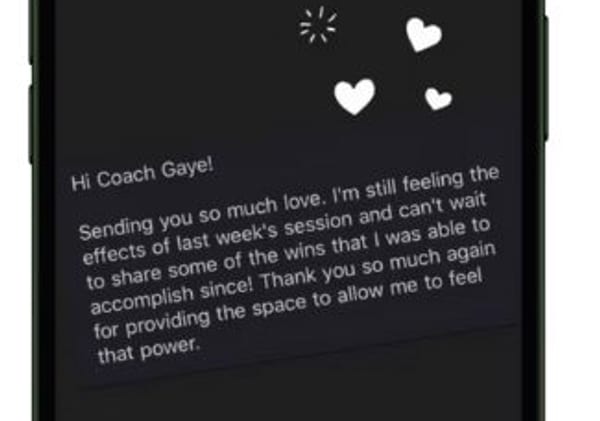 A message on a phone: Hi Coach Gaye! Sending you so much love. I'm still feeling the effects of last week's session and can't wait to share some of the wins that I was able to accomplish since. Thank you so much again for providing the space to allow me to feel that power.